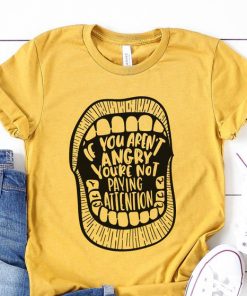 If You Aren't Angry, You're Not Paying Attention, Protest Shirt