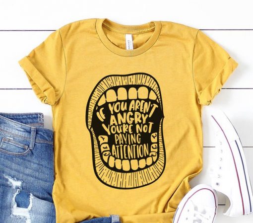 If You Aren't Angry, You're Not Paying Attention, Protest Shirt