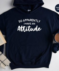 o Apparently I Have an Attitude Hoodie