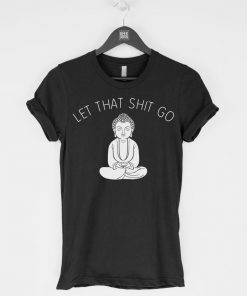 Let That Shit Go t-shirt