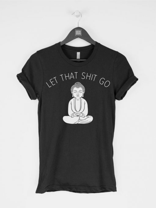 Let That Shit Go t-shirt