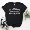 Not a Republican Just Vaccinated 2021 shirt