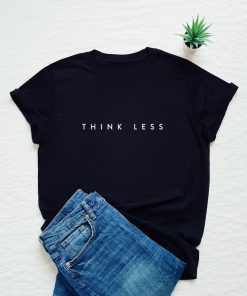 think less T Shirt