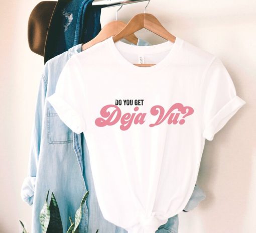 Do You Get Deja Vu Printed T-Shirt