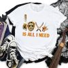 Love is All I Need Shirt