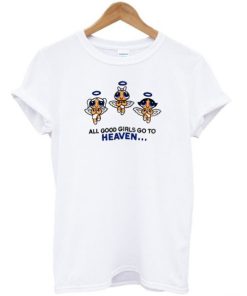 All Good Girls Go To Heaven Powerpuff Girls Tshirt THD