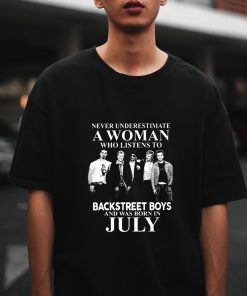 Never Underestimate A Woman Who Listens to Backstreet Boys and was Born in July T shirt