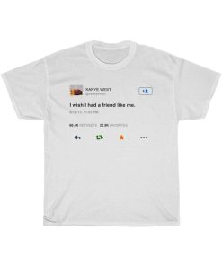 Kanye West I Wish I Had A Friend Like Me T-shirt thd