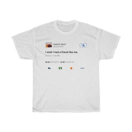 Kanye West I Wish I Had A Friend Like Me T-shirt thd