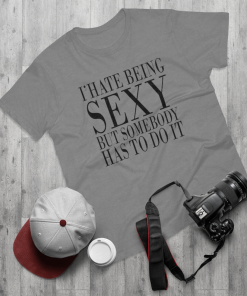 I hate being sexy but somebody has to do it T-shirt thd