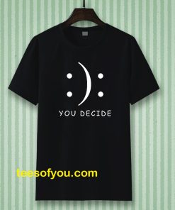 Happy Or Sad You Decide T-shirt