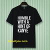 Humble with a Hint of Kanye Tshirt