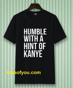 Humble with a Hint of Kanye Tshirt