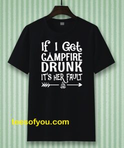 If I get campfire drunk it's her fault camping outdoor T Shirt