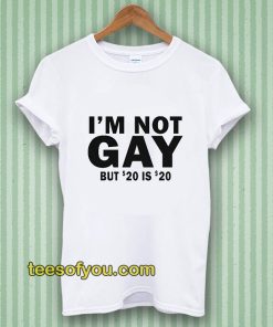 I’m Not Gay But 20 is Twenty Dollars T-Shirt