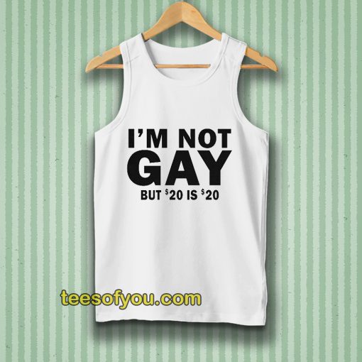 I’m Not Gay But 20 is Twenty Dollars Tanktop