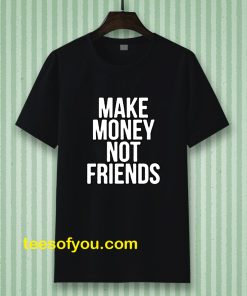 Make Money Not Friends Tshirt