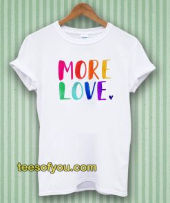 More Love Tshirt