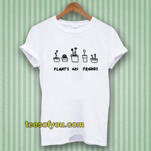 PLANTS ARE friends Tshirt