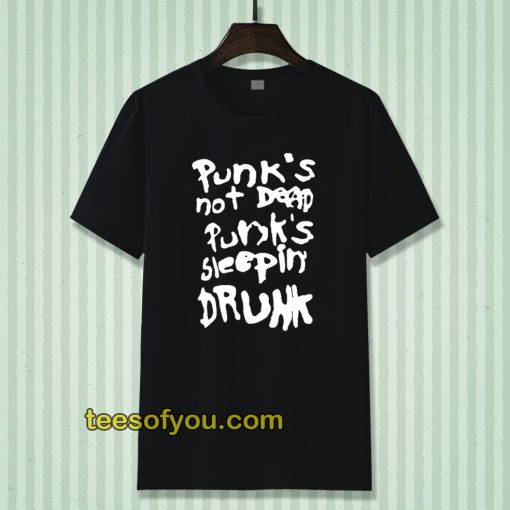 Punk's not dead Punk's sleeping drunk tshirt