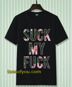 Suck My Fuck Tshirt