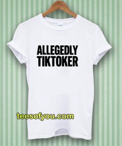 ALLEGEDLY TIKTOKER Tshirt