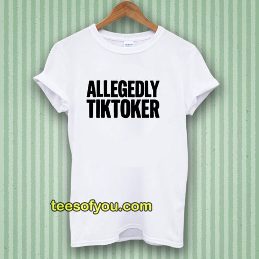 ALLEGEDLY TIKTOKER Tshirt