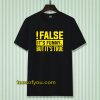 False It's Funny Because It's True T-Shirt