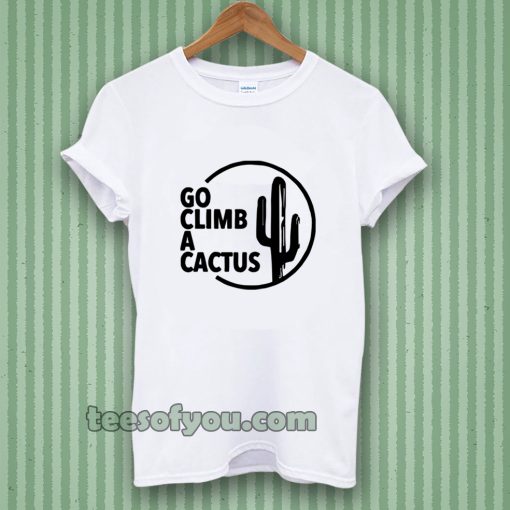 GO CLIMB A CACTUS T SHIRT