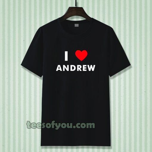 I Love ANDREW T-Shirt (Name request T-Shirt)