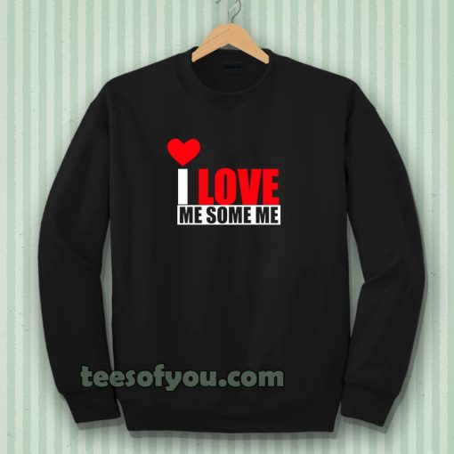 I Love Me Some Me Sweatshirt