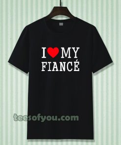 I Love My Fiance- T-Shirt