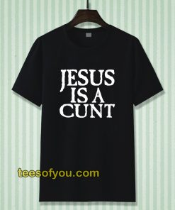 Jesus is a Cunt Tshirt