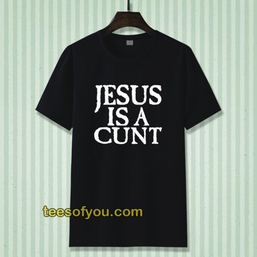 Jesus is a Cunt Tshirt