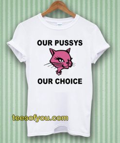 Our Pussys Our Choice T-shirt