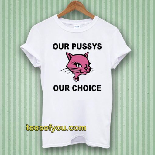 Our Pussys Our Choice T-shirt