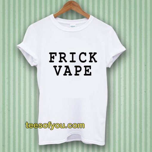 frick vape Tshirt