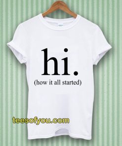 hi how it all started T-Shirt