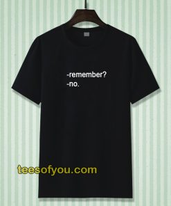 remember no T shirt