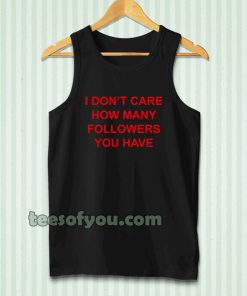 I Don't Care How Many Followers You Have Tanktop