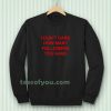 I Don't Care How Many Followers You Have Sweatshirt