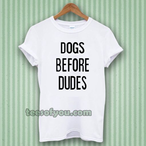 Dogs Before Dudes Tshirt