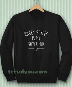 Harry styles is my boyfriend sweatshirt