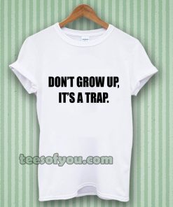 don't grow up t shirt