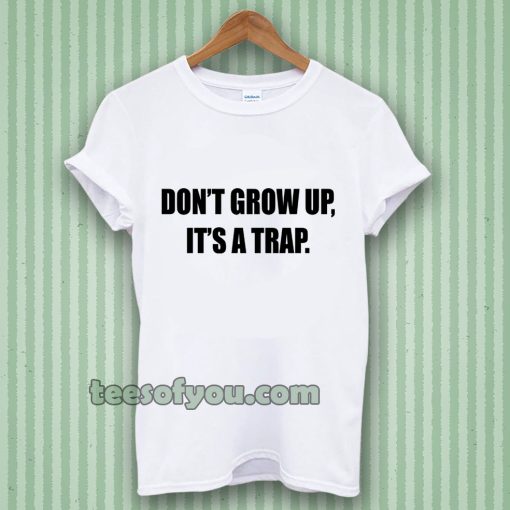 don't grow up t shirt