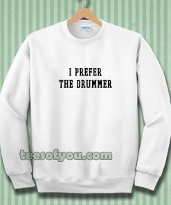 i prefer the drummer tumblr Sweatshirts