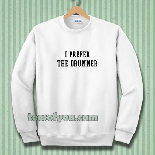 i prefer the drummer tumblr Sweatshirts