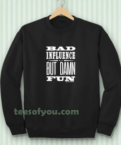 Bad Influence But Damn Fun Sweatshirt