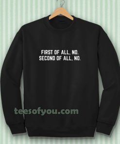 First Of All, No Funny Quote Sweatshirt