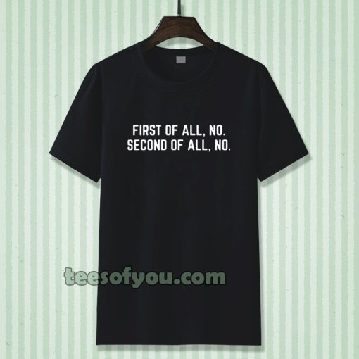 First Of All, No Funny Quote T Shirt